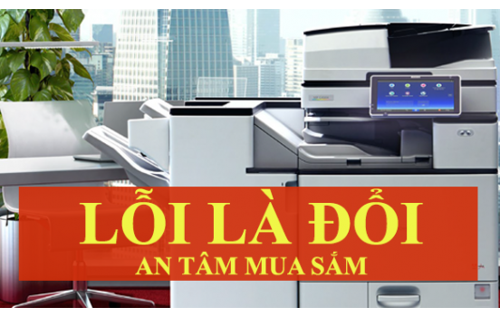 Lỗi là đổi - an tâm mua sắm máy photocopy tại Máy Văn Phòng Huỳnh Gia