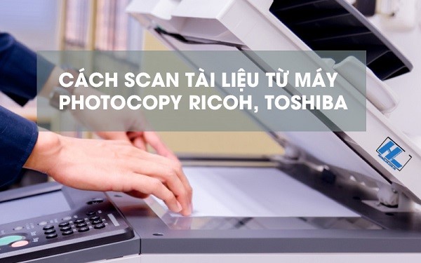 Hướng dẫn cách scan tài liệu từ máy photocopy Ricoh, toshiba