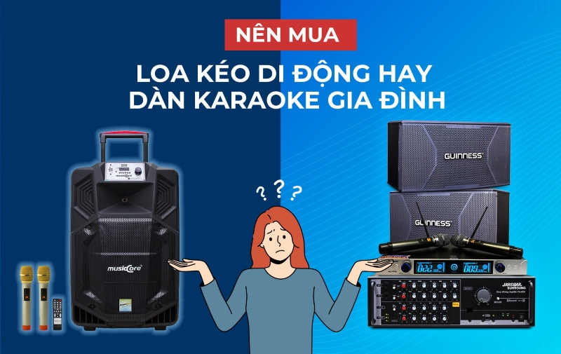 Phân vân nên mua loa kéo hay dàn karaoke gia đình?