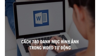 Cách tạo danh mục hình ảnh trong Word tự động, siêu dễ và nhanh trong 30s