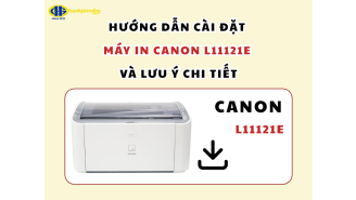 Hướng dẫn cách cài đặt máy in Canon L11121e & những lưu ý chi tiết