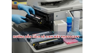 Hướng dẫn cách vệ sinh máy Photocopy chi tiết, đơn giản, sạch nhất
